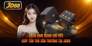Cách Chơi Sicbo Chi Tiết Giúp Tân Thủ Săn Thưởng Tại JD88